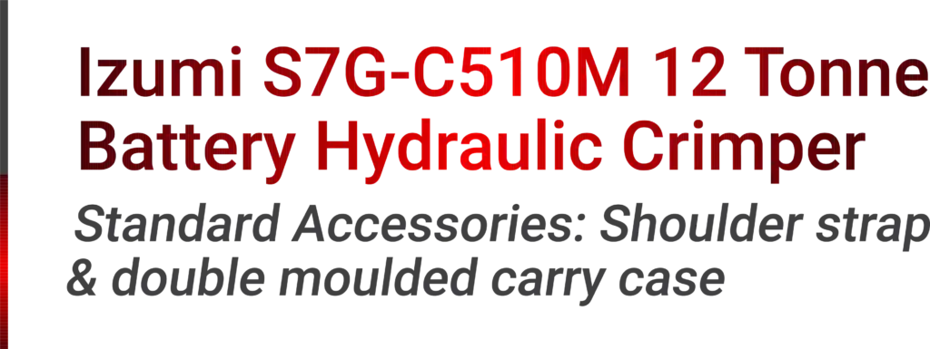 Izumi S7G-C510M 12 Tonne Battery Hydraulic Crimper Standard Accessories: Shoulder strap & double moulded carry case
